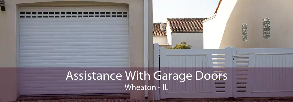 Assistance With Garage Doors Wheaton - IL