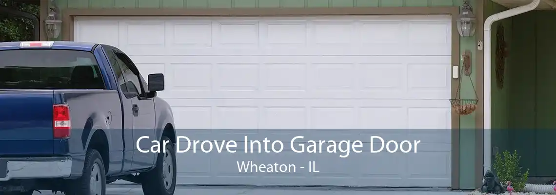 Car Drove Into Garage Door Wheaton - IL