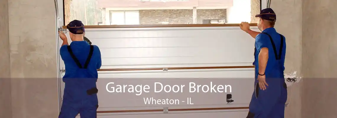 Garage Door Broken Wheaton - IL