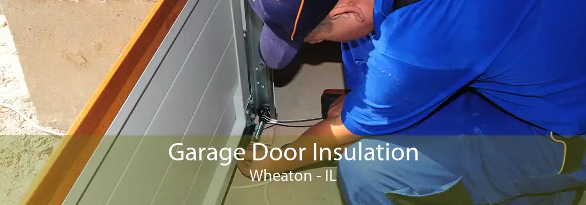 Garage Door Insulation Wheaton - IL