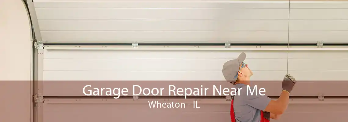 Garage Door Repair Near Me Wheaton - IL