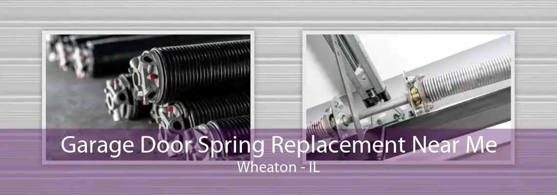 Garage Door Spring Replacement Near Me Wheaton - IL