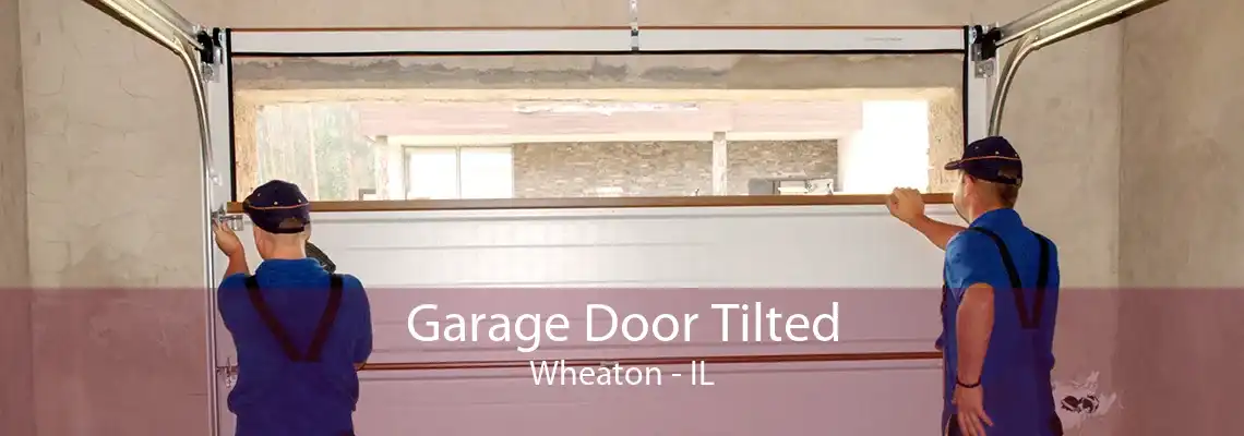 Garage Door Tilted Wheaton - IL