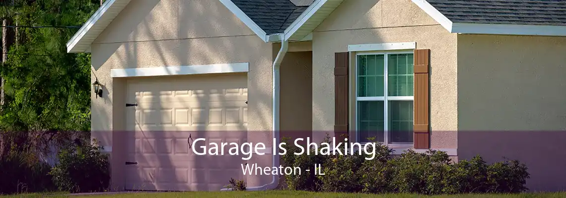 Garage Is Shaking Wheaton - IL