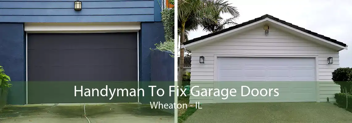 Handyman To Fix Garage Doors Wheaton - IL