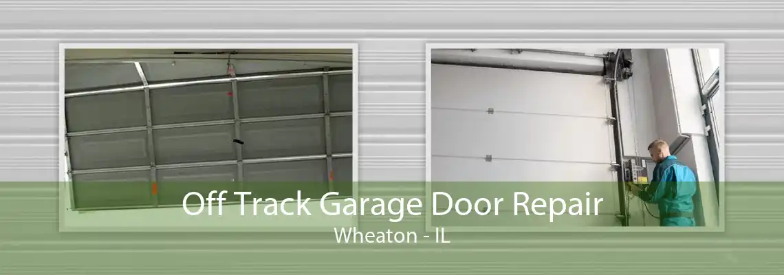 Off Track Garage Door Repair Wheaton - IL